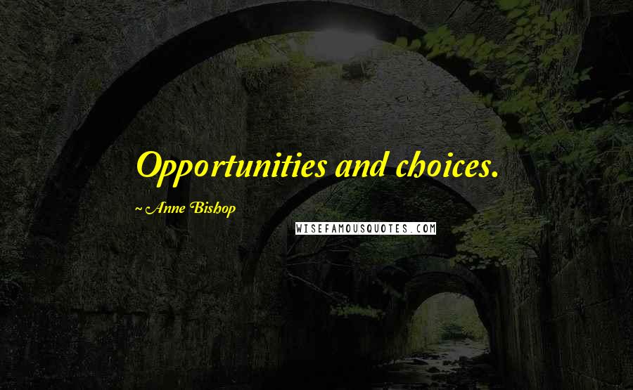 Anne Bishop Quotes: Opportunities and choices.