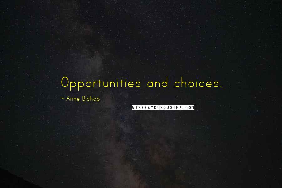 Anne Bishop Quotes: Opportunities and choices.