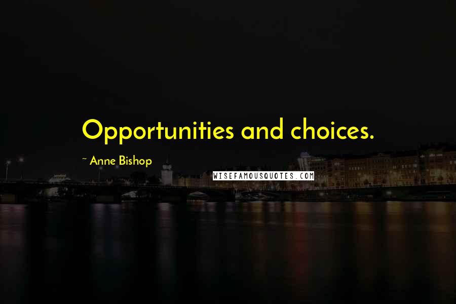 Anne Bishop Quotes: Opportunities and choices.