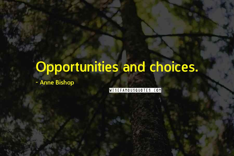 Anne Bishop Quotes: Opportunities and choices.