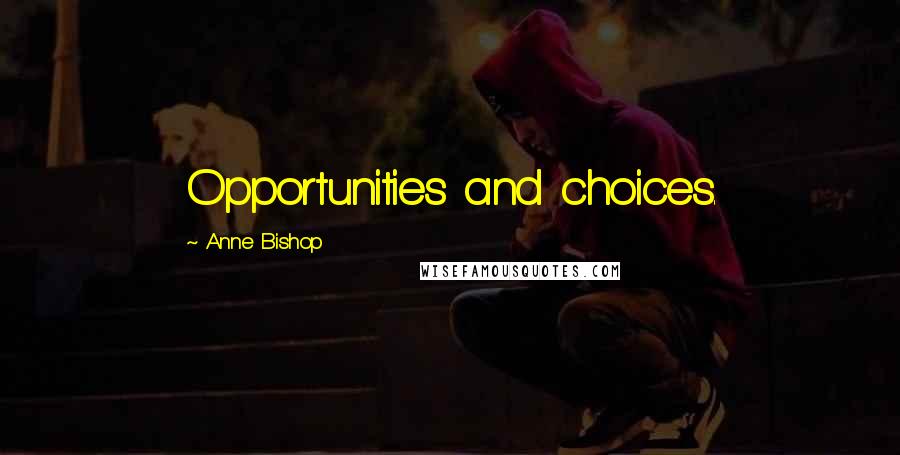 Anne Bishop Quotes: Opportunities and choices.