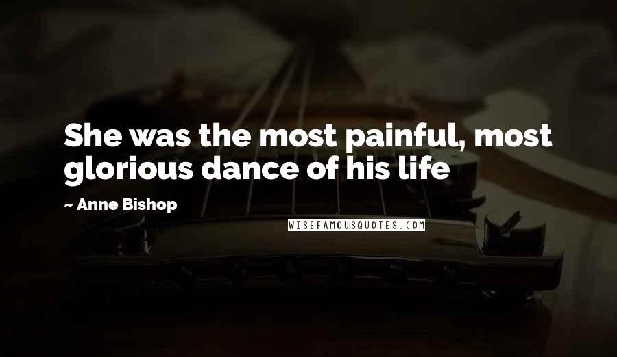 Anne Bishop Quotes: She was the most painful, most glorious dance of his life