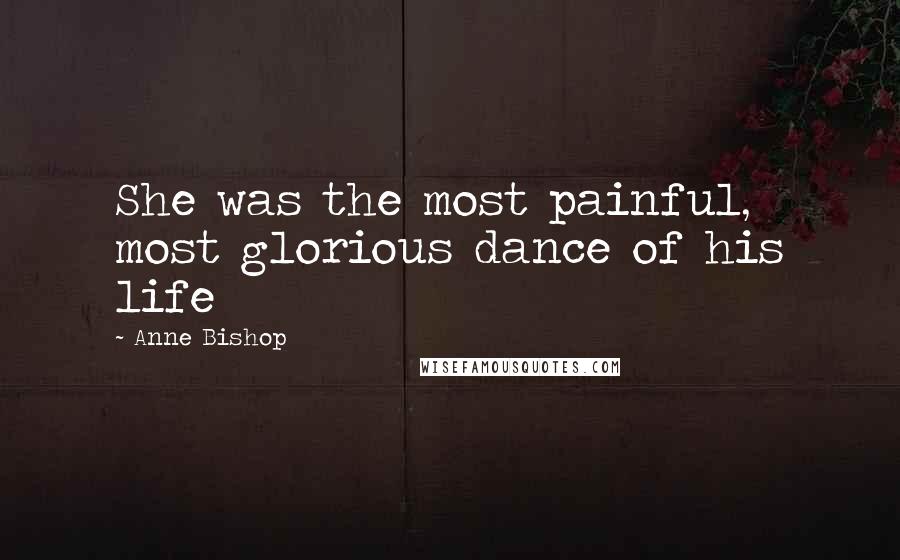 Anne Bishop Quotes: She was the most painful, most glorious dance of his life