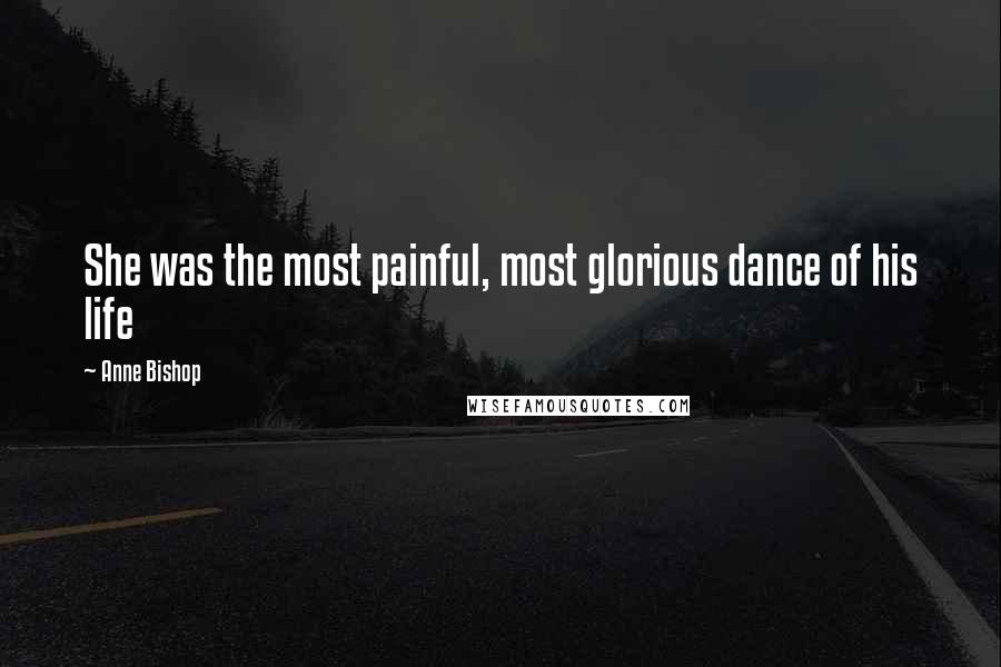 Anne Bishop Quotes: She was the most painful, most glorious dance of his life