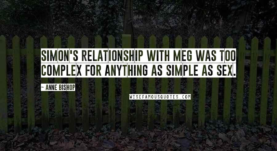 Anne Bishop Quotes: Simon's relationship with Meg was too complex for anything as simple as sex.