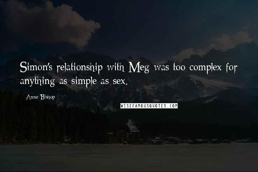 Anne Bishop Quotes: Simon's relationship with Meg was too complex for anything as simple as sex.