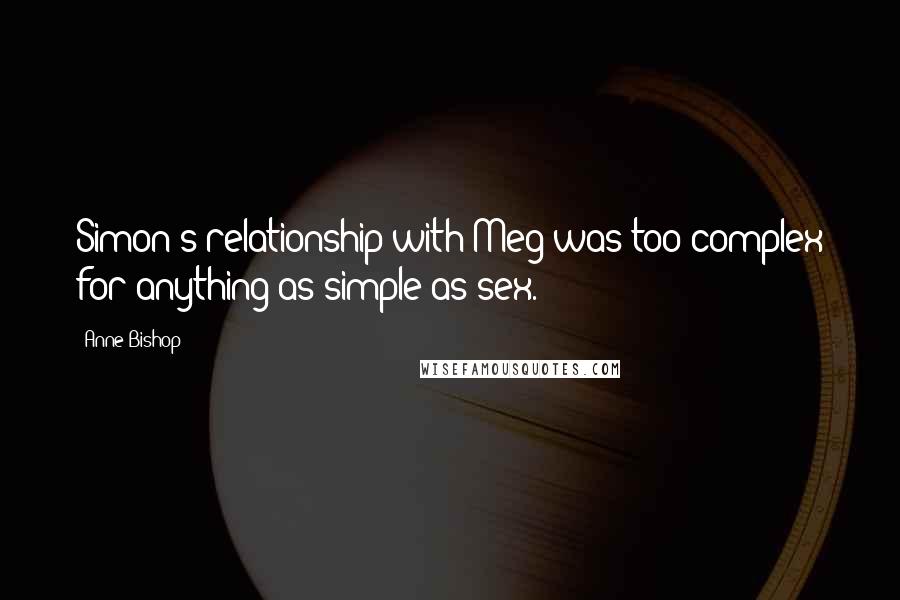 Anne Bishop Quotes: Simon's relationship with Meg was too complex for anything as simple as sex.