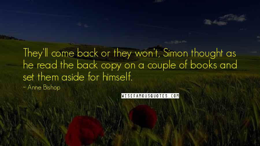 Anne Bishop Quotes: They'll come back or they won't, Simon thought as he read the back copy on a couple of books and set them aside for himself.