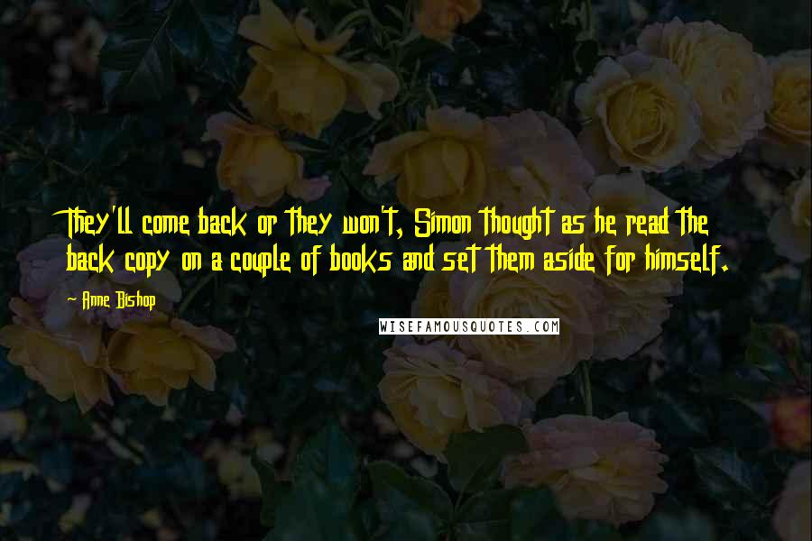 Anne Bishop Quotes: They'll come back or they won't, Simon thought as he read the back copy on a couple of books and set them aside for himself.