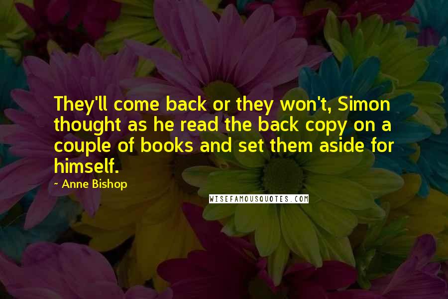 Anne Bishop Quotes: They'll come back or they won't, Simon thought as he read the back copy on a couple of books and set them aside for himself.