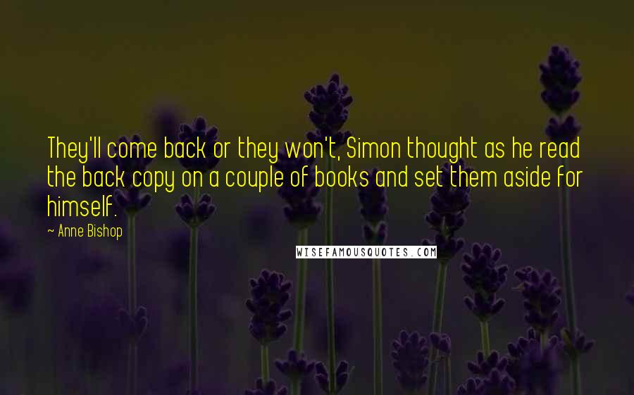 Anne Bishop Quotes: They'll come back or they won't, Simon thought as he read the back copy on a couple of books and set them aside for himself.