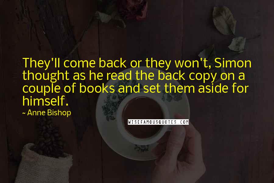 Anne Bishop Quotes: They'll come back or they won't, Simon thought as he read the back copy on a couple of books and set them aside for himself.