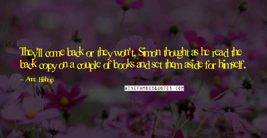 Anne Bishop Quotes: They'll come back or they won't, Simon thought as he read the back copy on a couple of books and set them aside for himself.