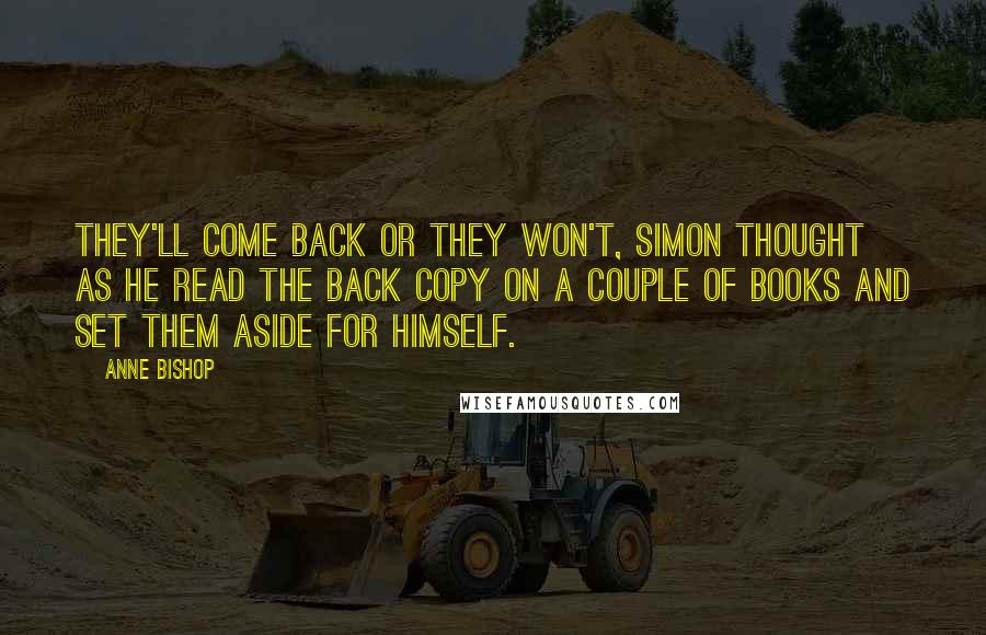 Anne Bishop Quotes: They'll come back or they won't, Simon thought as he read the back copy on a couple of books and set them aside for himself.