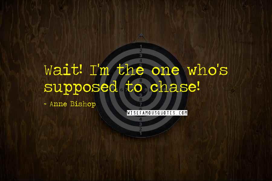 Anne Bishop Quotes: Wait! I'm the one who's supposed to chase!