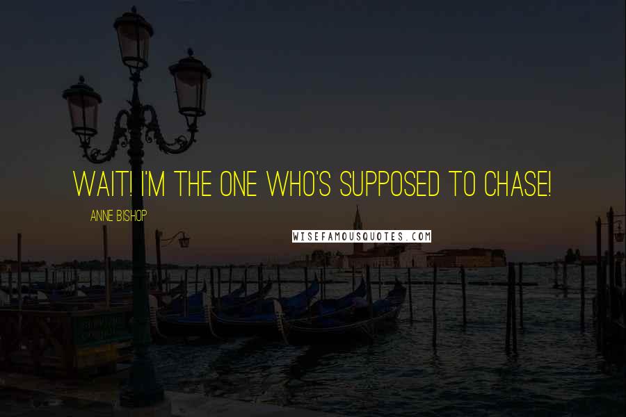 Anne Bishop Quotes: Wait! I'm the one who's supposed to chase!