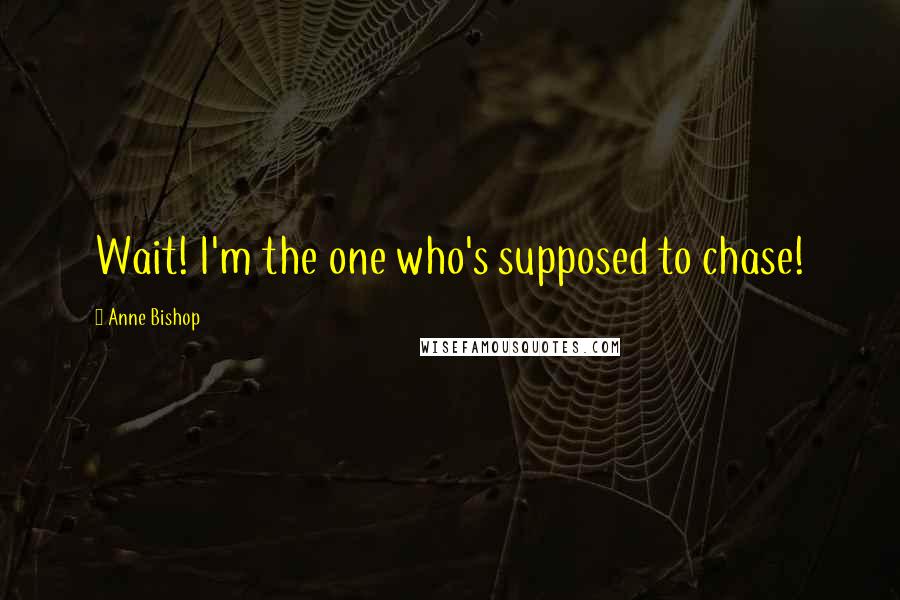 Anne Bishop Quotes: Wait! I'm the one who's supposed to chase!