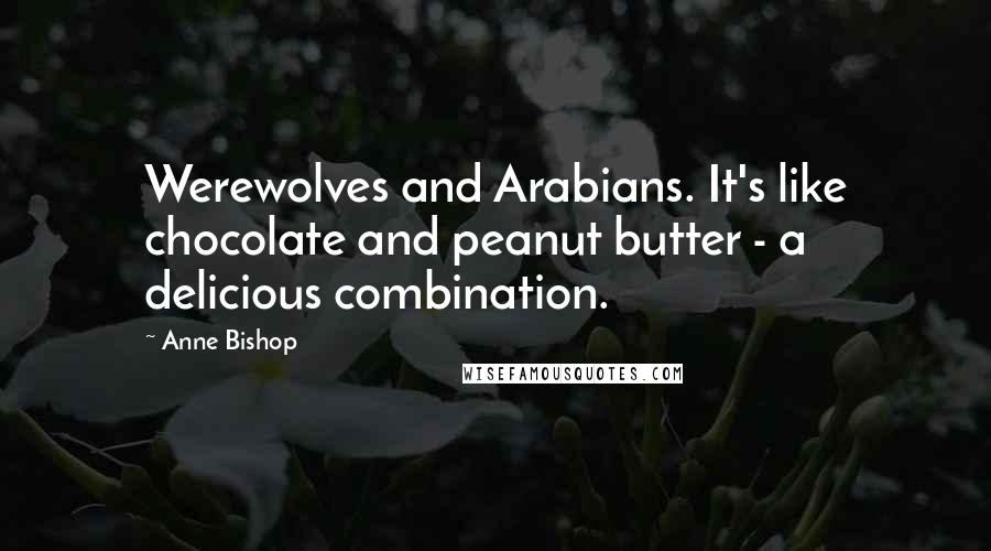 Anne Bishop Quotes: Werewolves and Arabians. It's like chocolate and peanut butter - a delicious combination.