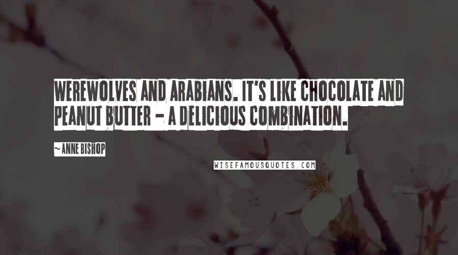 Anne Bishop Quotes: Werewolves and Arabians. It's like chocolate and peanut butter - a delicious combination.