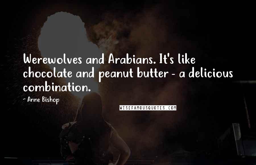 Anne Bishop Quotes: Werewolves and Arabians. It's like chocolate and peanut butter - a delicious combination.