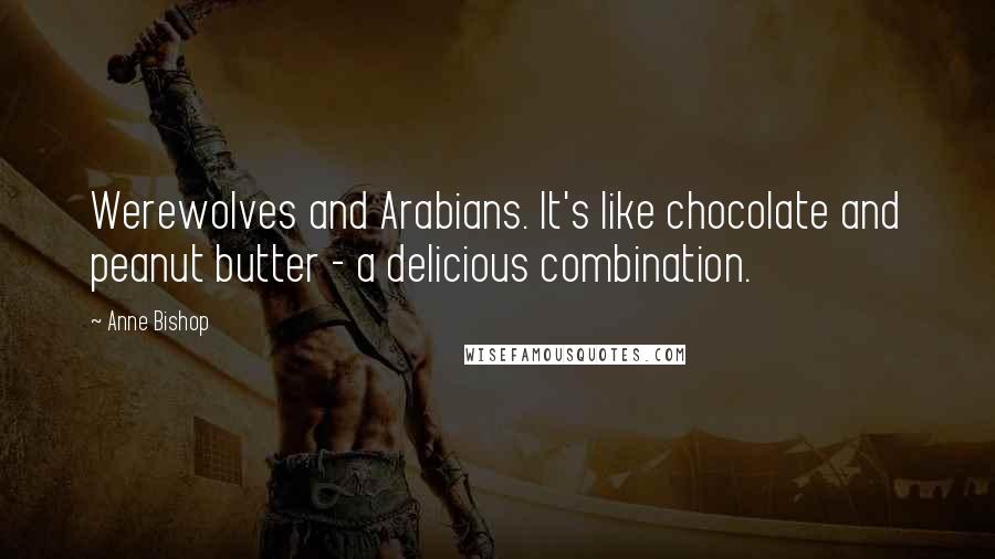 Anne Bishop Quotes: Werewolves and Arabians. It's like chocolate and peanut butter - a delicious combination.