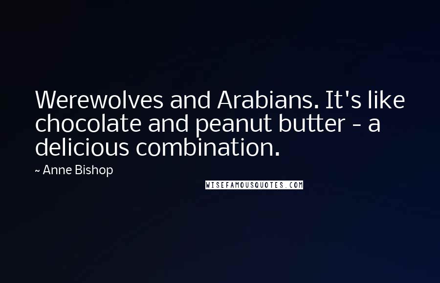 Anne Bishop Quotes: Werewolves and Arabians. It's like chocolate and peanut butter - a delicious combination.