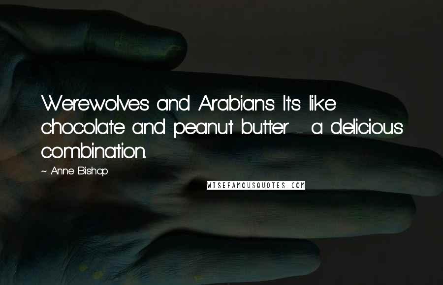 Anne Bishop Quotes: Werewolves and Arabians. It's like chocolate and peanut butter - a delicious combination.