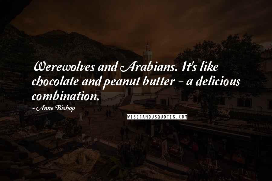 Anne Bishop Quotes: Werewolves and Arabians. It's like chocolate and peanut butter - a delicious combination.