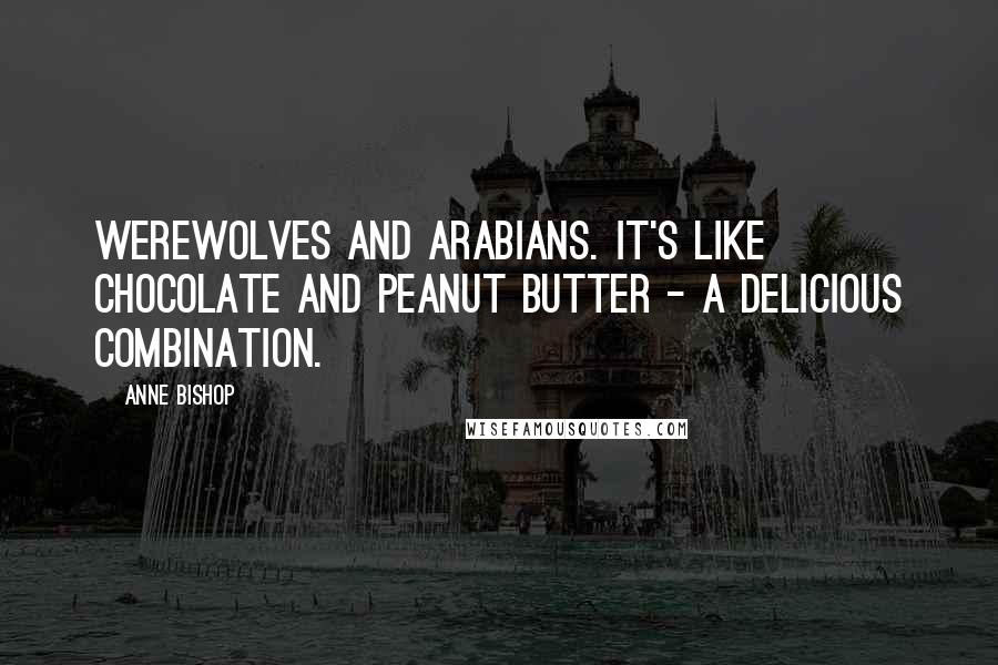 Anne Bishop Quotes: Werewolves and Arabians. It's like chocolate and peanut butter - a delicious combination.