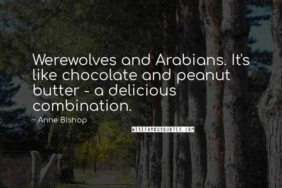 Anne Bishop Quotes: Werewolves and Arabians. It's like chocolate and peanut butter - a delicious combination.