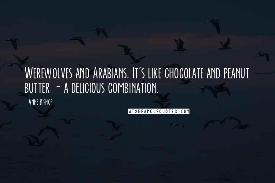 Anne Bishop Quotes: Werewolves and Arabians. It's like chocolate and peanut butter - a delicious combination.