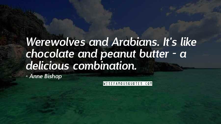 Anne Bishop Quotes: Werewolves and Arabians. It's like chocolate and peanut butter - a delicious combination.