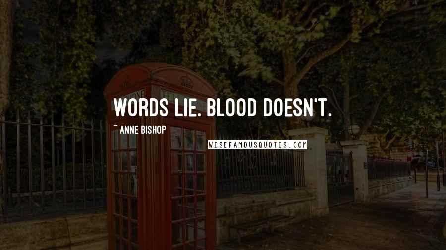 Anne Bishop Quotes: Words lie. Blood doesn't.