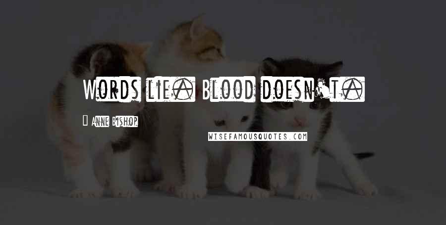 Anne Bishop Quotes: Words lie. Blood doesn't.