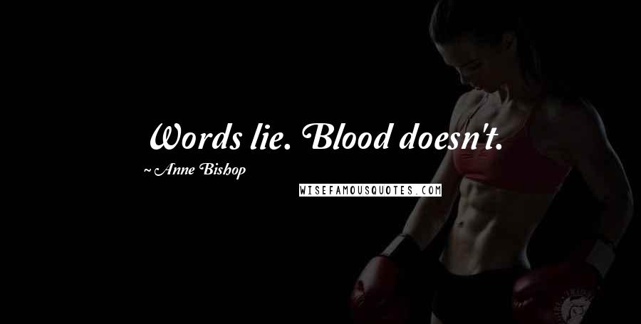 Anne Bishop Quotes: Words lie. Blood doesn't.