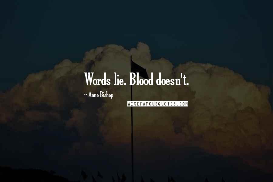 Anne Bishop Quotes: Words lie. Blood doesn't.