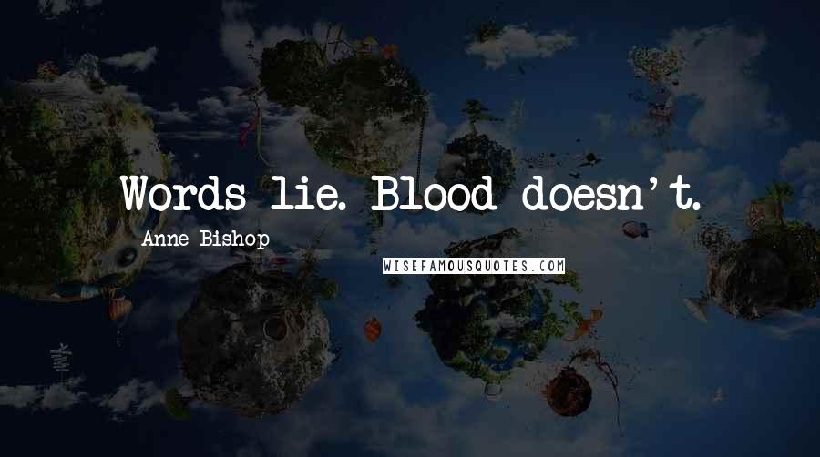 Anne Bishop Quotes: Words lie. Blood doesn't.