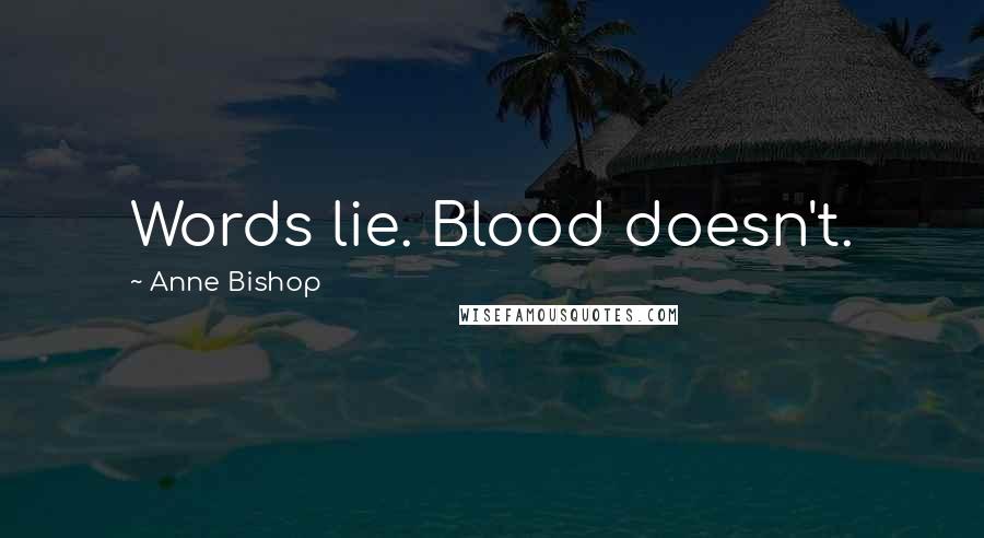 Anne Bishop Quotes: Words lie. Blood doesn't.