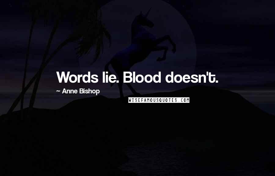 Anne Bishop Quotes: Words lie. Blood doesn't.