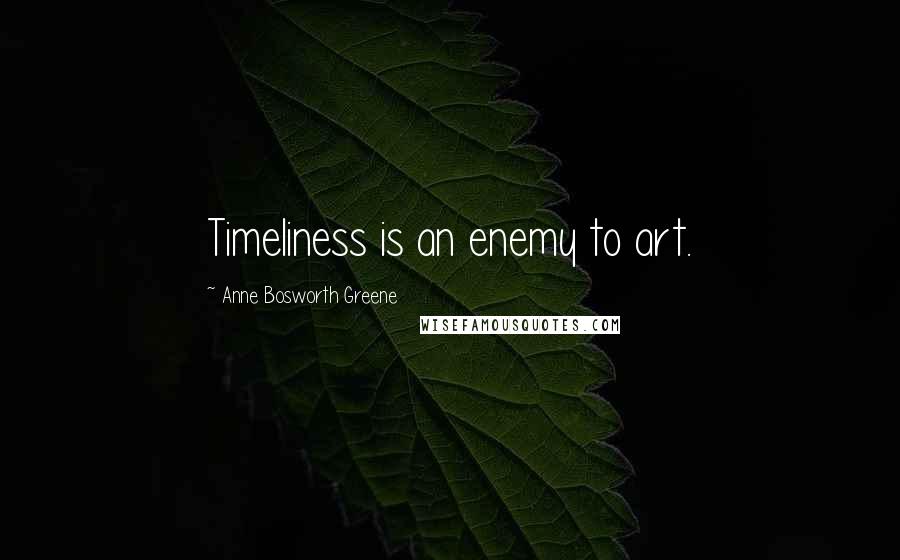 Anne Bosworth Greene Quotes: Timeliness is an enemy to art.