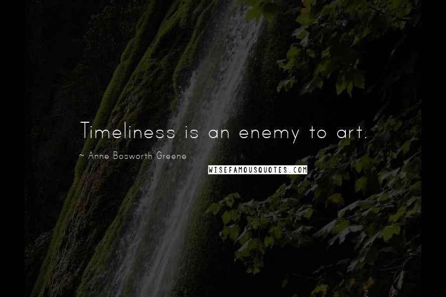 Anne Bosworth Greene Quotes: Timeliness is an enemy to art.