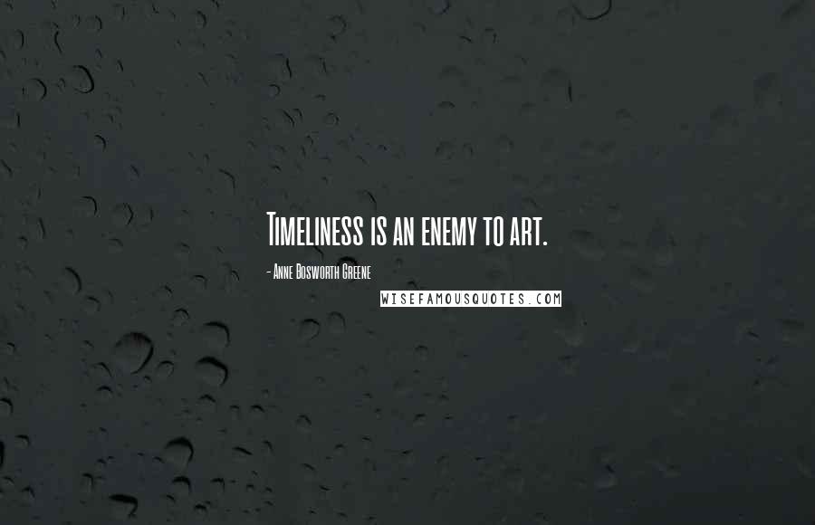 Anne Bosworth Greene Quotes: Timeliness is an enemy to art.