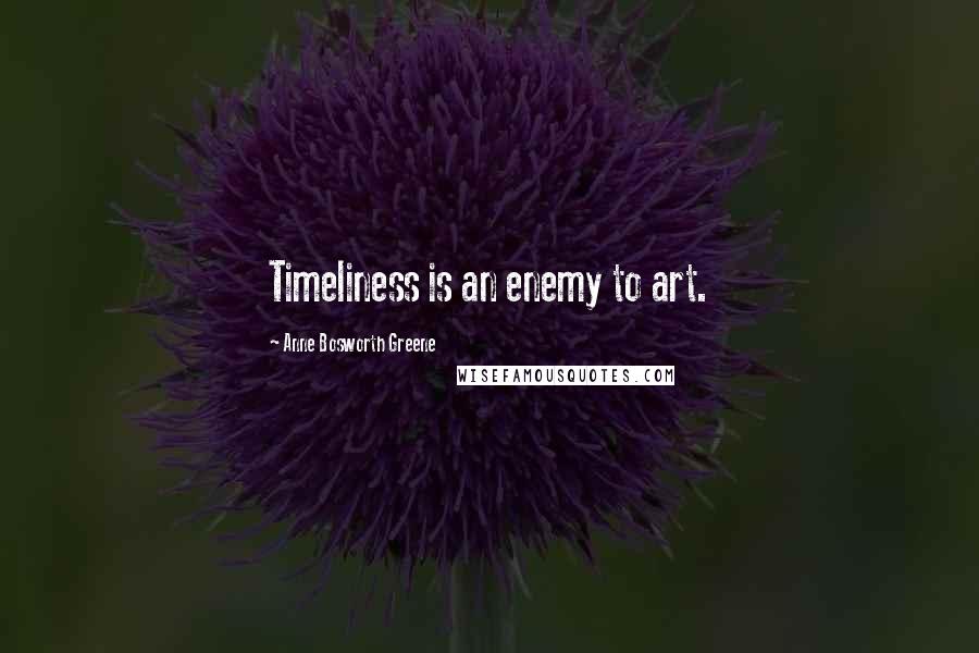Anne Bosworth Greene Quotes: Timeliness is an enemy to art.