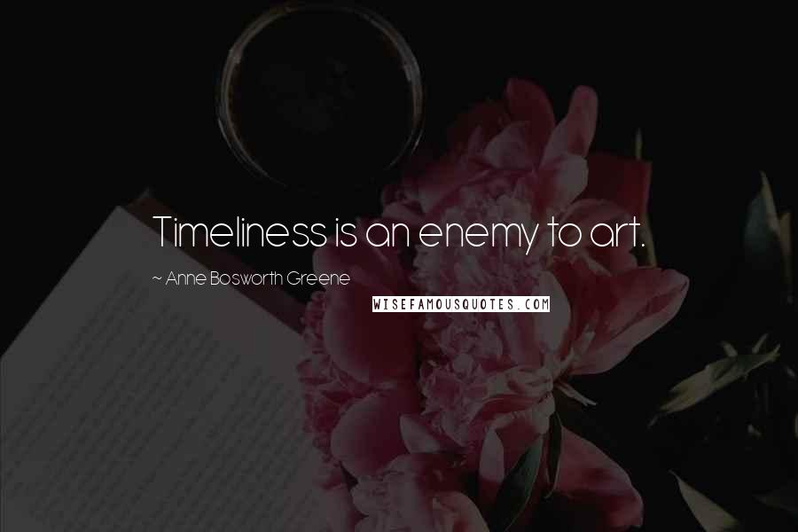 Anne Bosworth Greene Quotes: Timeliness is an enemy to art.