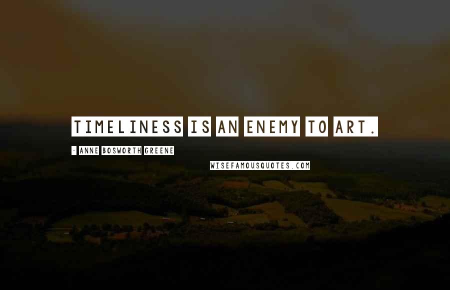 Anne Bosworth Greene Quotes: Timeliness is an enemy to art.