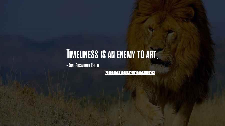 Anne Bosworth Greene Quotes: Timeliness is an enemy to art.