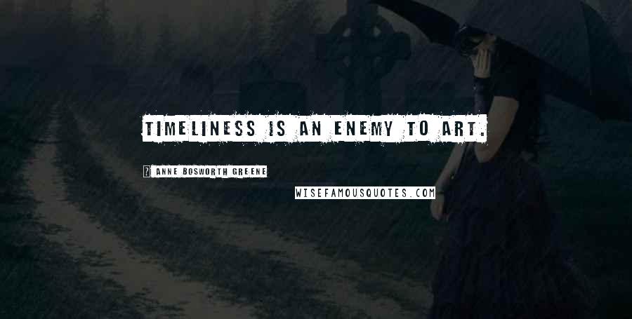 Anne Bosworth Greene Quotes: Timeliness is an enemy to art.