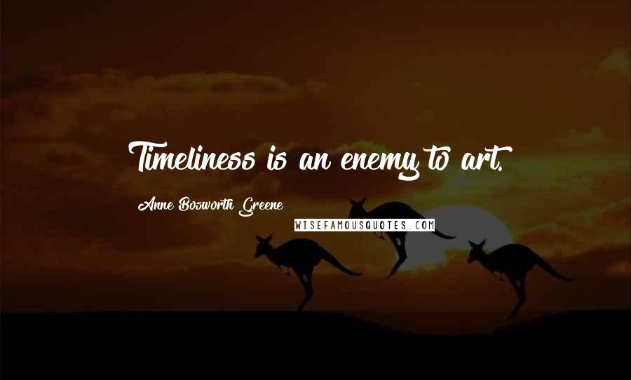 Anne Bosworth Greene Quotes: Timeliness is an enemy to art.