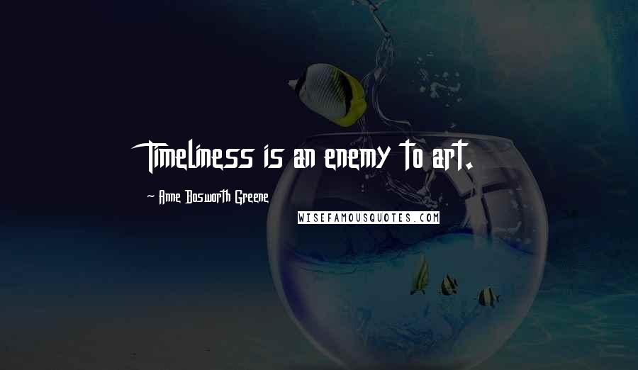 Anne Bosworth Greene Quotes: Timeliness is an enemy to art.