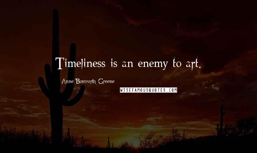 Anne Bosworth Greene Quotes: Timeliness is an enemy to art.